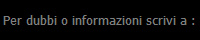 Per dubbi o informazioni scrivi a :